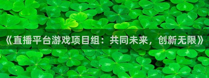 优贝娱乐主管：《直播平台游戏项目组：共同未来，创新无限》